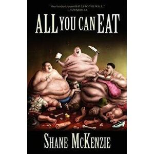All You Can Eat, Paperback - Shane McKenzie imagine
