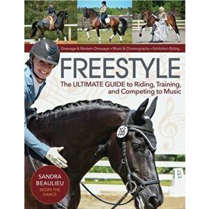 Freestyle: The Ultimate Guide to Riding, Training, and Competing to Music, Paperback - Sandra Beaulieu imagine
