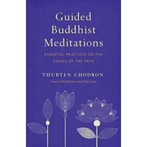 Guided Buddhist Meditations: Essential Practices on the Stages of the Path, Paperback - Thubten Chodron imagine