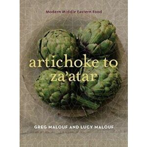 Artichoke to Za'atar: Modern Middle Eastern Food, Hardcover - Greg Malouf imagine