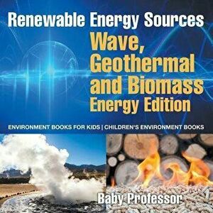 Renewable Energy Sources - Wave, Geothermal and Biomass Energy Edition: Environment Books for Kids Children's Environment Books, Paperback - Baby Prof imagine