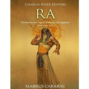 Ra: The History and Legacy of the Ancient Egyptian God of the Sun, Paperback - Charles River Editors imagine