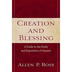 Creation and Blessing: A Guide to the Study and Exposition of Genesis, Paperback - Allen P. Ross imagine