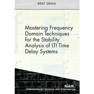 Mastering Frequency Domain Techniques for the Stability Analysis of LTI Time Delay Systems, Paperback - Rifat Sipahi imagine