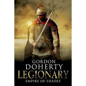 Legionary: Empire of Shades (Legionary 6), Paperback - Gordon Doherty imagine