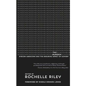 The Burden: African Americans and the Enduring Impact of Slavery, Paperback - Rochelle Riley imagine