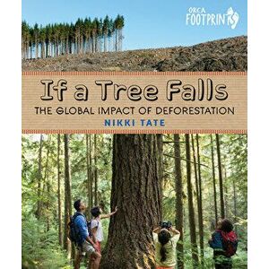 If a Tree Falls: The Global Impact of Deforestation, Hardcover - Nikki Tate imagine
