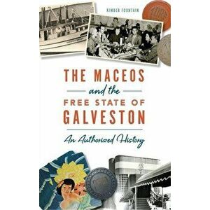 Maceos and the Free State of Galveston: An Authorized History, Hardcover - Kimber Fountain imagine