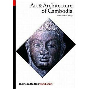 Art & Architecture of Cambodia, Paperback - Helen Ibbitson Jessup imagine