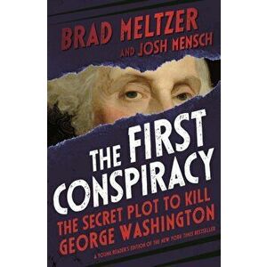 The First Conspiracy: The Secret Plot to Kill George Washington, Hardcover - Brad Meltzer imagine