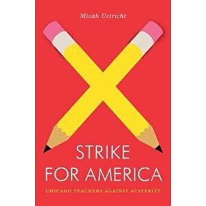Strike for America: Chicago Teachers Against Austerity, Paperback - Micah Uetricht imagine