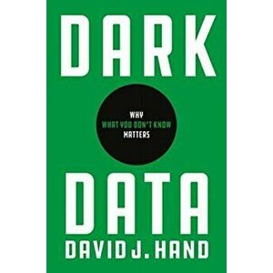 Dark Data: Why What You Don't Know Matters, Hardcover - David J. Hand imagine
