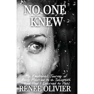 No One Knew: My Emotional Journey of Being Married to a Sociopath and How I Learned to Heal, Paperback - Renee Olivier imagine