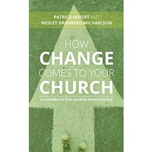 How Change Comes to Your Church: A Guidebook for Church Innovations, Paperback - Patrick Keifert imagine