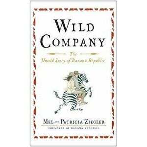 Wild Company: The Untold Story of Banana Republic, Paperback - Mel Ziegler imagine