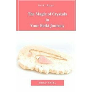 The Magic of Crystals in Your Reiki Journey, Paperback - Rinku Patel imagine