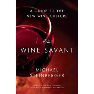 The Wine Savant. A Guide to the New Wine Culture, Paperback - Michael Steinberger imagine