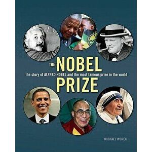 The Nobel Prize: The Story of Alfred Nobel and the Most Famous Prize in the World, Hardcover - Michael Worek imagine