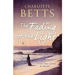 Fading of the Light. a heart-wrenching historical family saga set on the Cornish coast, Paperback - Charlotte Betts imagine