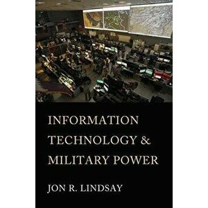 Information Technology and Military Power, Hardcover - Jon R. Lindsay imagine