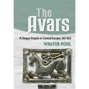 The Avars: A Steppe Empire in Central Europe, 567-822, Hardcover - Walter Pohl imagine