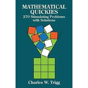 Mathematical Quickies: 270 Stimulating Problems with Solutions, Paperback - Charles W. Trigg imagine
