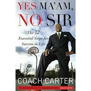 Yes Ma'am, No Sir: The 12 Essential Steps for Success in Life, Hardcover - Ken Carter imagine