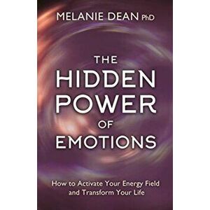 Hidden Power of Emotions. How to Activate Your Energy Field and Transform Your Life, Paperback - Melanie Ph.D. Dean imagine