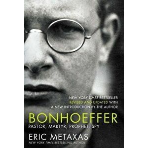 Bonhoeffer: Pastor, Martyr, Prophet, Spy, Paperback - Eric Metaxas imagine