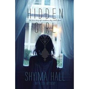 Hidden Girl: The True Story of a Modern-Day Child Slave, Hardcover - Shyima Hall imagine
