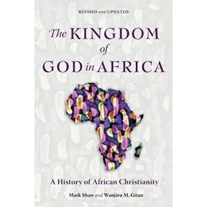 The Kingdom of God in Africa: A History of African Christianity, Paperback - Mark Shaw imagine