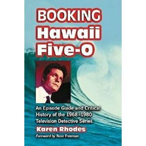 Booking Hawaii Five-O: An Episode Guide and Critical History of the 1968-1980 Television Detective Series, Paperback - Karen Rhodes imagine