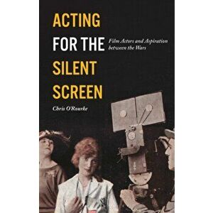 Acting for the Silent Screen. Film Actors and Aspiration between the Wars, Paperback - *** imagine