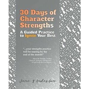 30 Days of Character Strengths: A Guided Practice to Ignite Your Best - Jane S. Anderson imagine