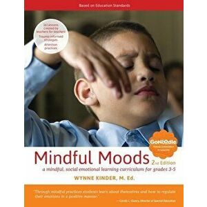 Mindful Moods, 2nd Edition: A Mindful, Social Emotional Learning Curriculum for Grades 3-5, Paperback - Wynne Kinder imagine
