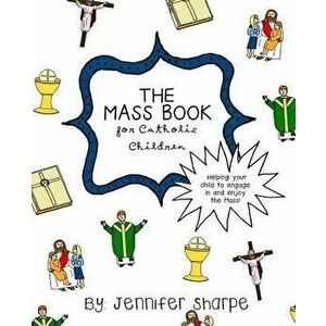 The Mass Book for Catholic Children, Paperback - Jennifer Sharpe imagine
