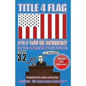 Title 4 Flag Says You're Schwag! the Sovereign Citizen's Handbook: Version 3.2 (Revised and Illustrated), Paperback - (C) H. I. R. M. J. M. Sove Godse imagine