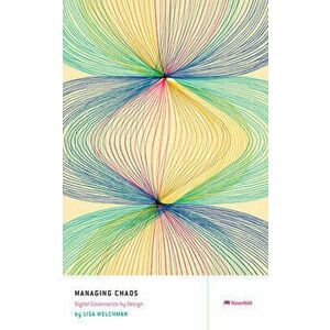 Managing Chaos: Digital Governance by Design, Paperback - Lisa Welchman imagine