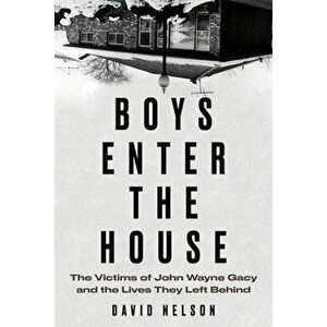 Boys Enter the House: The Victims of John Wayne Gacy and the Lives They Left Behind, Hardcover - David B. Nelson imagine