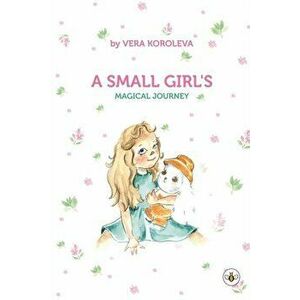 Small Girl's Magical Journey, Paperback - Vera Koroleva imagine