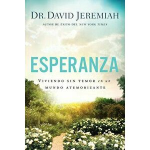 Esperanza: Viviendo Sin Temor En Un Mundo Atemorizante, Paperback - David Jeremiah imagine