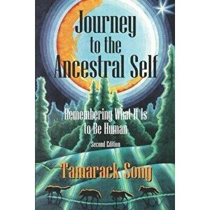 Journey to the Ancestral Self: Remembering What It Is to Be Human, Paperback - Tamarack Song imagine