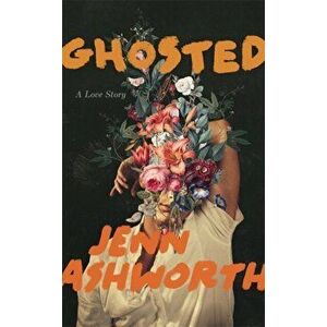 Ghosted. A Love Story, Hardback - Jenn Ashworth imagine