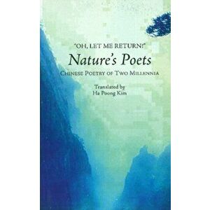 Oh, Let Me Return!. Natures Poets -- Chinese Poetry of Two Millennia, Paperback - Ha Poong Kim imagine