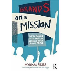 Brands on a Mission: How to Achieve Social Impact and Business Growth Through Purpose, Hardcover - Myriam Sidibe imagine