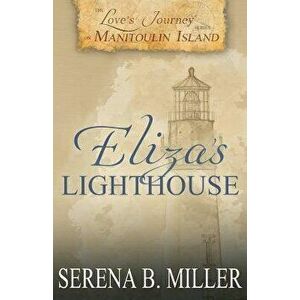Love's Journey on Manitoulin Island: Eliza's Lighthouse, Paperback - Serena B. Miller imagine