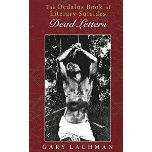 The Dedalus Book of Literary Suicides: Dead Letters, Paperback - Gary Lachman imagine