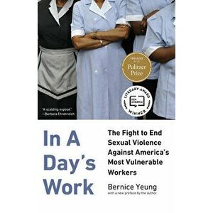 In a Day's Work: The Fight to End Sexual Violence Against America's Most Vulnerable Workers, Paperback - Bernice Yeung imagine