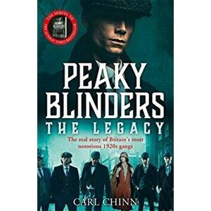 Peaky Blinders: The Legacy - The real story of Britain's most notorious 1920s gangs, Paperback - Carl Chinn imagine