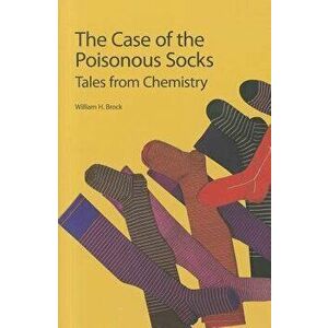 The Case of the Poisonous Socks: Tales from Chemistry, Paperback - William H. Brock imagine